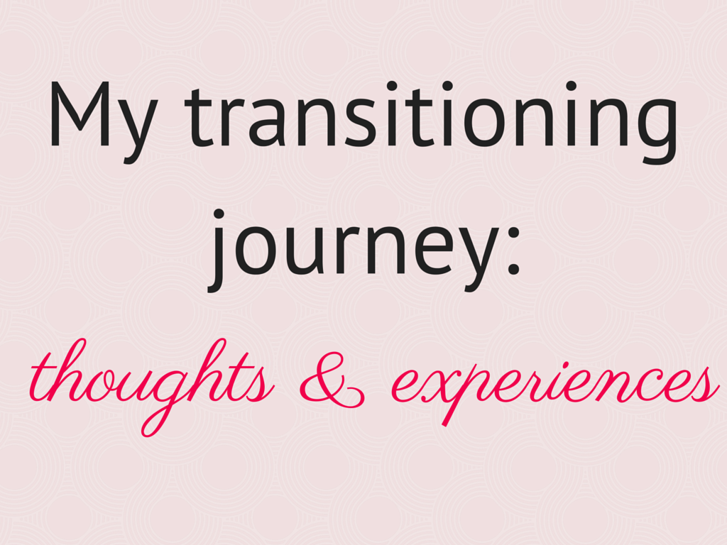 My transitioning journey: thoughts and experiences